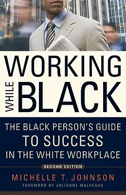 Travailler en étant noir : Le guide de la réussite des Noirs sur le lieu de travail des Blancs - Working While Black: The Black Person's Guide to Success in the White Workplace