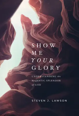 Montre-moi ta gloire : Comprendre la splendeur majestueuse de Dieu - Show Me Your Glory: Understanding the Majestic Splendor of God