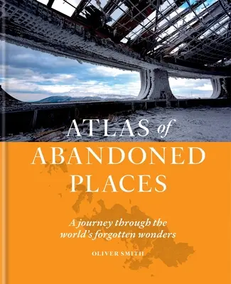 Atlas des lieux abandonnés : Un voyage à travers les merveilles oubliées du monde - Atlas of Abandoned Places: A Journey Through the World's Forgotten Wonders