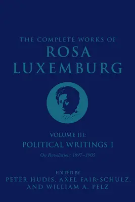 Œuvres complètes de Rosa Luxemburg Volume III : Écrits politiques 1. sur la révolution : 1897-1905 - The Complete Works of Rosa Luxemburg Volume III: Political Writings 1. on Revolution: 1897-1905