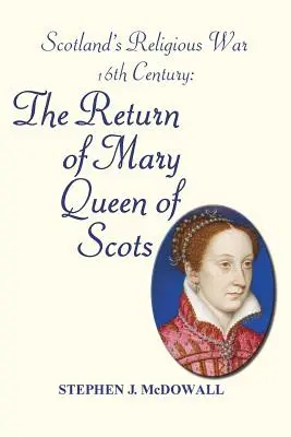 La guerre de religion en Écosse - XVIe siècle : Le retour de Marie Reine d'Écosse - Scotland's Religious War - 16th Century: The Return of Mary Queen of Scots