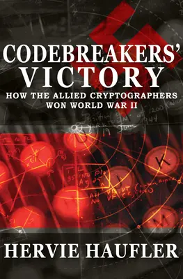 La victoire des décodeurs : Comment les cryptographes alliés ont gagné la Seconde Guerre mondiale - Codebreakers' Victory: How the Allied Cryptographers Won World War II
