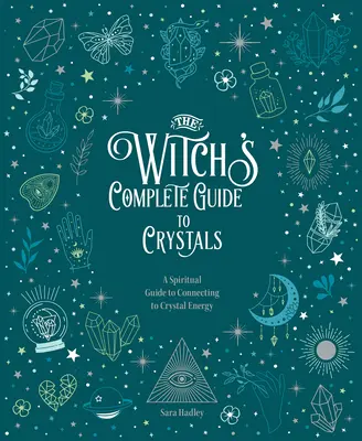 Le guide complet des cristaux de la sorcière : Un guide spirituel pour se connecter à l'énergie des cristaux - The Witch's Complete Guide to Crystals: A Spiritual Guide to Connecting to Crystal Energy