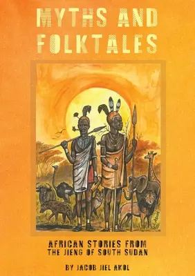 MYTHES et contes populaires Histoires africaines du Jieng Sud-Soudan - MYTHS and folktales African Stories from the Jieng South Sudan