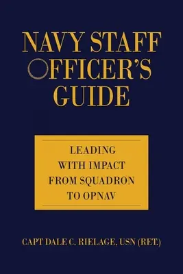 Guide de l'officier d'état-major de la marine : Diriger avec impact de l'escadron à l'opnav - Navy Staff Officer's Guide: Leading with Impact from Squadron to Opnav