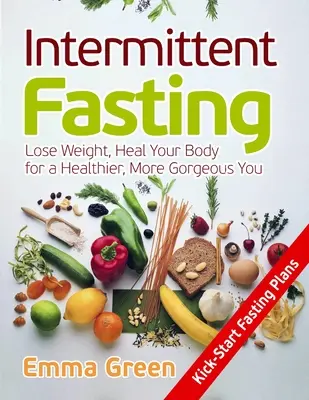 Le jeûne intermittent : Perdre du poids, guérir son corps pour être plus sain et plus beau - Intermittent Fasting: Lose Weight, Heal Your Body for a Healthier, More Gorgeous You