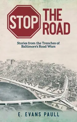 Stop the Road : Histoires des tranchées de la guerre des routes de Baltimore - Stop the Road: Stories from the Trenches of Baltimore's Road Wars