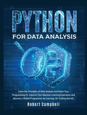 Python pour l'analyse de données : Apprenez les principes de l'analyse de données et augmentez votre QI en programmation. Améliorez votre expérience de l'apprentissage automatique et devenez un expert de l'apprentissage automatique. - Python for Data Analysis: Learn the Principles of Data Analysis and Raise Your Programming Iq. Improve Your Machine Learning Experience and Beco