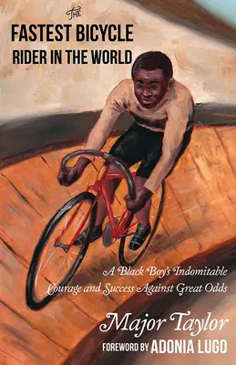 Le cycliste le plus rapide du monde : L'histoire vraie du premier champion du monde noir d'Amérique - The Fastest Bicycle Rider in the World: The True Story of America's First Black World Champion