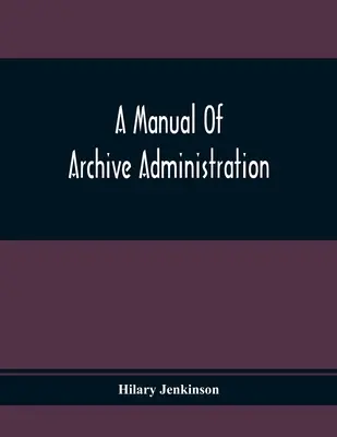 Manuel d'administration des archives - A Manual Of Archive Administration