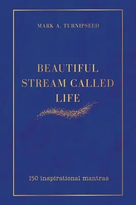 Beautiful Stream Called Life : 150 mantras inspirants - Beautiful Stream Called Life: 150 inspirational mantras