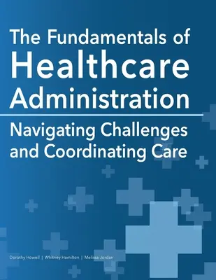 Les fondamentaux de l'administration des soins de santé : Relever les défis et coordonner les soins - The Fundamentals of Healthcare Administration: Navigating Challenges and Coordinating Care