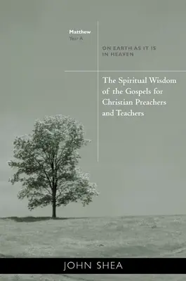 La sagesse spirituelle des Évangiles pour les prédicateurs et les enseignants chrétiens : Sur la terre comme au ciel - Année A - The Spiritual Wisdom of the Gospels for Christian Preachers and Teachers: On Earth as It Is in Heaven - Year A