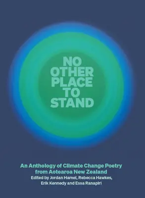 Pas d'autre endroit où se tenir : Une anthologie de poésie sur le changement climatique en provenance d'Aotearoa (Nouvelle-Zélande) - No Other Place to Stand: An Anthology of Climate Change Poetry from Aotearoa New Zealand