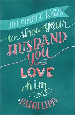 101 façons simples de montrer à votre mari que vous l'aimez - 101 Simple Ways to Show Your Husband You Love Him