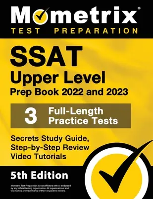 SSAT Upper Level Prep Book 2022 and 2023 - 3 tests blancs complets, guide d'étude secret, tutoriels vidéo de révision étape par étape : [5ème édition] - SSAT Upper Level Prep Book 2022 and 2023 - 3 Full-Length Practice Tests, Secrets Study Guide, Step-by-Step Review Video Tutorials: [5th Edition]