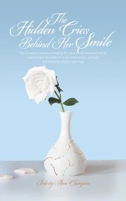 Les pleurs cachés derrière son sourire : Le voyage d'une femme à la recherche de sa voix alors qu'elle déballe tous les traumatismes qu'elle a subis dans sa vie émotionnelle, verbale et physique. - The Hidden Cries Behind Her Smile: One Woman's Journey to Finding Her Voice as She Unpacked All the Trauma That She Endured in Her Emotionally, Verbal