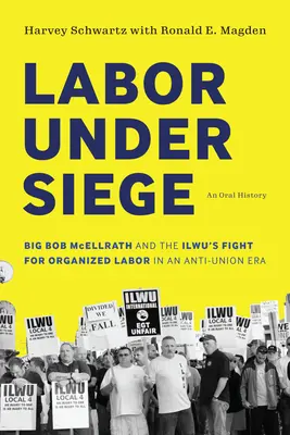 Labor Under Siege : Big Bob McEllrath and the Ilwu's Fight for Organized Labor in an Anti-Union Era (Le travail en état de siège : Big Bob McEllrath et la lutte de l'Ilwu pour un travail organisé à une époque antisyndicale) - Labor Under Siege: Big Bob McEllrath and the Ilwu's Fight for Organized Labor in an Anti-Union Era