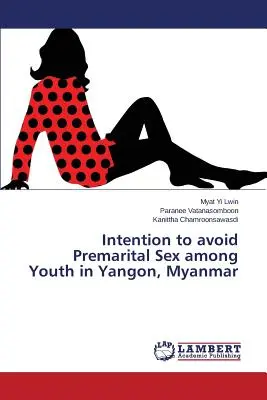 Intention d'éviter les relations sexuelles prénuptiales chez les jeunes de Yangon, au Myanmar - Intention to avoid Premarital Sex among Youth in Yangon, Myanmar