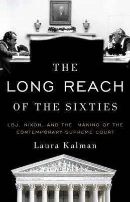 La longue portée des années soixante : Lbj, Nixon et la création de la Cour suprême contemporaine - The Long Reach of the Sixties: Lbj, Nixon, and the Making of the Contemporary Supreme Court