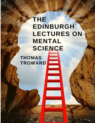 Les conférences d'Édimbourg sur la science mentale : Comment comprendre et contrôler le pouvoir de l'esprit - The Edinburgh Lectures on Mental Science: How to Understand and Control the Power of the Mind