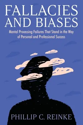 Fallacies et préjugés : Les défaillances du traitement mental qui font obstacle à la réussite personnelle et professionnelle - Fallacies and Biases: Mental Processing Failures That Stand in the Way of Personal and Professional Success