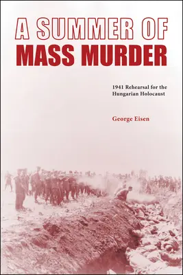 Un été de massacre : La répétition de l'Holocauste hongrois en 1941 - A Summer of Mass Murder: 1941 Rehearsal for the Hungarian Holocaust