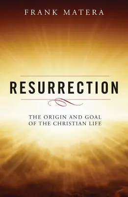 La résurrection : L'origine et le but de la vie chrétienne - Resurrection: The Origin and Goal of the Christian Life