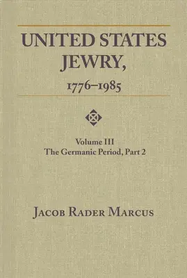 La juiverie des États-Unis, 1776-1985 : Volume 3, La période germanique, partie 2 - United States Jewry, 1776-1985: Volume 3, The Germanic Period, Part 2