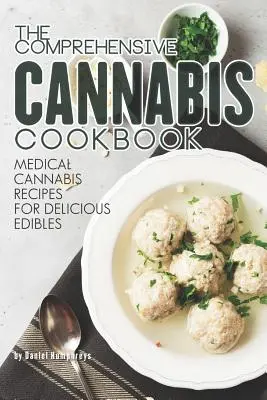 Le livre de cuisine du cannabis : Recettes de cannabis médical pour de délicieux edibles - The Comprehensive Cannabis Cookbook: Medical Cannabis Recipes for Delicious Edibles