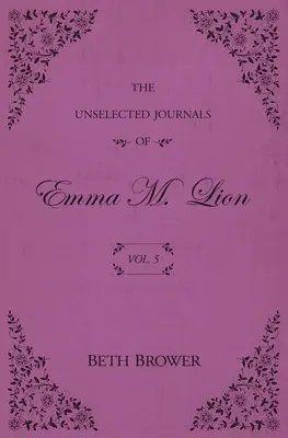 Les Journaux non choisis d'Emma M. Lion : Vol. 5 - The Unselected Journals of Emma M. Lion: Vol. 5