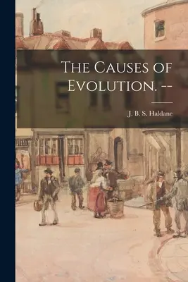 Les causes de l'évolution. -- - The Causes of Evolution. --