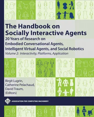 Manuel sur les agents socialement interactifs : 20 ans de recherche sur les agents conversationnels incarnés, les agents virtuels intelligents et la robotique sociale, - The Handbook on Socially Interactive Agents: 20 Years of Research on Embodied Conversational Agents, Intelligent Virtual Agents, and Social Robotics,