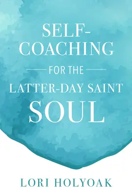 L'auto-coaching pour l'âme des saints des derniers jours - Self-Coaching for the Latter-Day Saint Soul