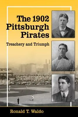 Les Pirates de Pittsburgh de 1902 : Trahison et triomphe - The 1902 Pittsburgh Pirates: Treachery and Triumph