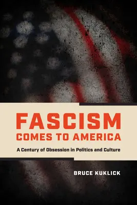 Le fascisme arrive en Amérique : Un siècle d'obsession politique et culturelle - Fascism Comes to America: A Century of Obsession in Politics and Culture