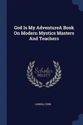 Dieu est mon aventureUn livre sur les mystiques modernes, les maîtres et les enseignants - God Is My AdventureA Book On Modern Mystics Masters And Teachers