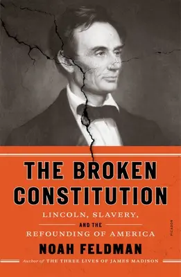 La Constitution brisée : Lincoln, l'esclavage et la refondation de l'Amérique - The Broken Constitution: Lincoln, Slavery, and the Refounding of America