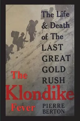 La fièvre du Klondike : La vie et la mort de la dernière grande ruée vers l'or (édition originale) - The Klondike Fever: The Life and Death of the Last Great Gold Rush (original edition)