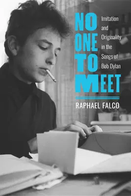 No One to Meet : Imitation and Originality in the Songs of Bob Dylan (Personne à rencontrer : imitation et originalité dans les chansons de Bob Dylan) - No One to Meet: Imitation and Originality in the Songs of Bob Dylan
