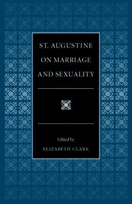 Saint Augustin sur le mariage et la sexualité - St. Augustine on Marriage and Sexuality