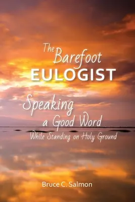 L'éloge funèbre aux pieds nus : Dire une bonne parole en se tenant sur une terre sacrée - The Barefoot Eulogist: Speaking a Good Word While Standing on Holy Ground