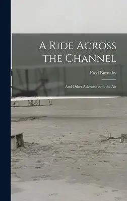 A Ride Across the Channel : Et autres aventures aériennes - A Ride Across the Channel: And Other Adventures in the Air