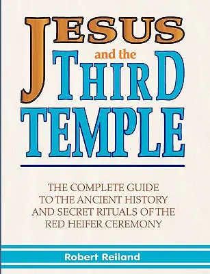 Jésus et le troisième temple : Le guide complet de l'histoire ancienne et des rituels secrets de la cérémonie de la génisse rouge - Jesus and the Third Temple: The Complete Guide to the Ancient History and Secret Rituals of the Red Heifer Ceremony