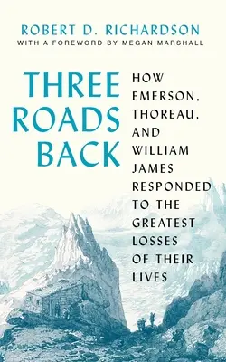 Trois chemins de retour : comment Emerson, Thoreau et William James ont réagi aux plus grandes pertes de leur vie - Three Roads Back: How Emerson, Thoreau, and William James Responded to the Greatest Losses of Their Lives