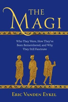 Les rois mages : qui ils étaient, comment on s'en souvient et pourquoi ils continuent de fasciner - The Magi: Who They Were, How They've Been Remembered, and Why They Still Fascinate
