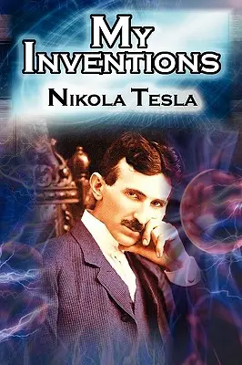 Mes inventions : L'autobiographie de l'inventeur Nikola Tesla tirée des pages de Electrical Experimenter - My Inventions: The Autobiography of Inventor Nikola Tesla from the Pages of Electrical Experimenter