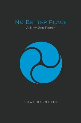 Pas de meilleur endroit : Un nouvel abécédaire du zen - No Better Place: A New Zen Primer