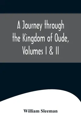 Un voyage à travers le royaume d'Oude, volumes I et II - A Journey through the Kingdom of Oude, Volumes I & II