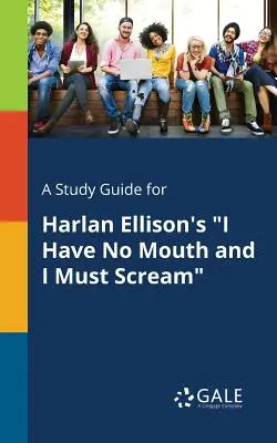 Un guide d'étude pour I Have No Mouth and I Must Scream de Harlan Ellison - A Study Guide for Harlan Ellison's I Have No Mouth and I Must Scream